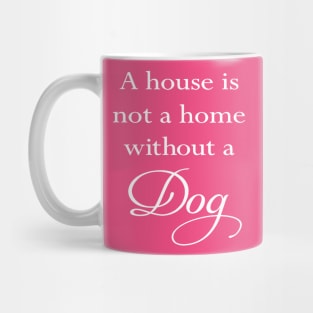 A House Is Not A Home Without A Dog Quote Mug